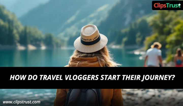 how travel bloggers and vloggers start their journey to earn money